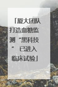 厦大团队打造血糖监测“黑科技” 已进入临床试验