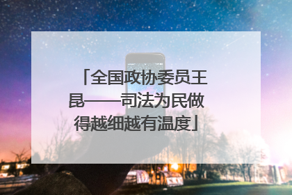 全国政协委员王昆——司法为民做得越细越有温度