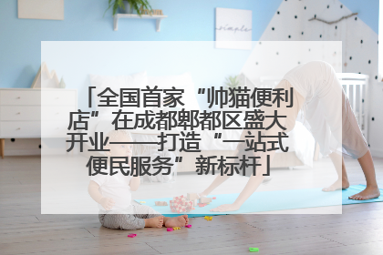 全国首家“帅猫便利店”在成都郫都区盛大开业——打造“一站式便民服务”新标杆