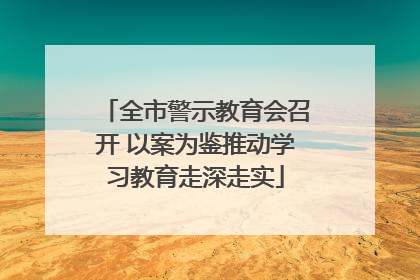 全市警示教育会召开 以案为鉴推动学习教育走深走实
