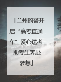 兰州的哥开启“高考直通车”爱心送考 助考生奔赴梦想