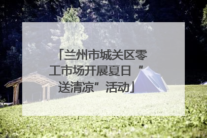 兰州市城关区零工市场开展夏日“送清凉”活动