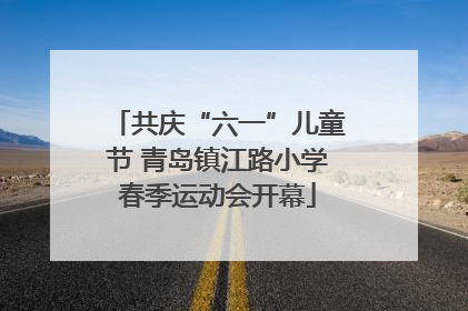 共庆“六一”儿童节 青岛镇江路小学春季运动会开幕