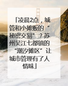 凌晨2点，城管和小摊贩的“秘密交易”？苏州吴江七都镇的“潮汐摊区”让城市管理有了人情味