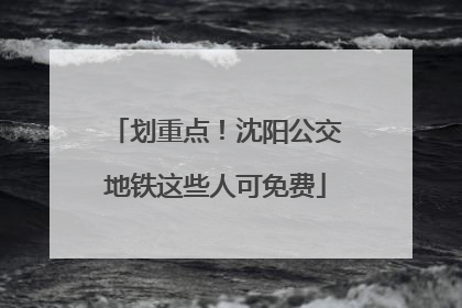 划重点！沈阳公交地铁这些人可免费