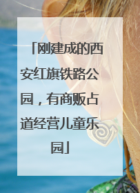 刚建成的西安红旗铁路公园，有商贩占道经营儿童乐园