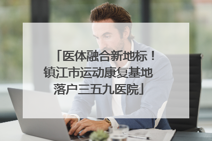 医体融合新地标！镇江市运动康复基地落户三五九医院