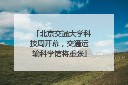 北京交通大学科技周开幕，交通运输科学馆将重张