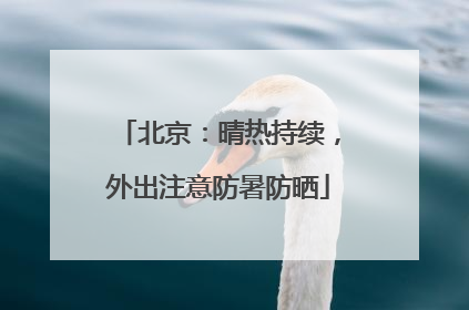 北京：晴热持续，外出注意防暑防晒