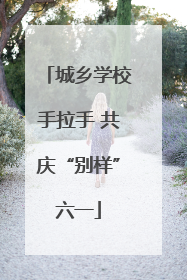 城乡学校手拉手 共庆“别样”六一