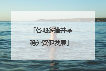 各地多措并举稳外贸促发展