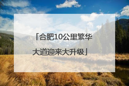 合肥10公里繁华大道迎来大升级