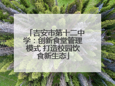 吉安市第十二中学：创新食堂管理模式 打造校园饮食新生态
