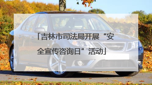 吉林市司法局开展“安全宣传咨询日”活动