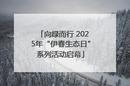 向绿而行 2025年“伊春生态日”系列活动启幕
