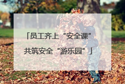 员工齐上“安全课” 共筑安全“游乐园”