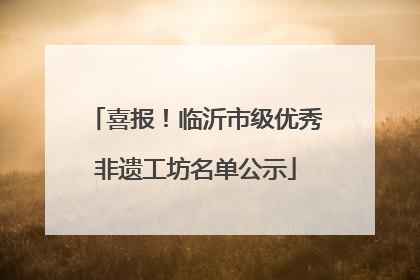 喜报！临沂市级优秀非遗工坊名单公示