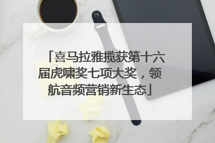 喜马拉雅揽获第十六届虎啸奖七项大奖，领航音频营销新生态