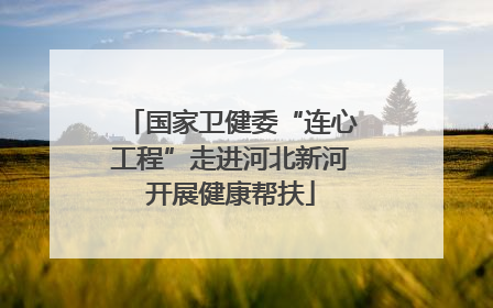 国家卫健委“连心工程”走进河北新河开展健康帮扶