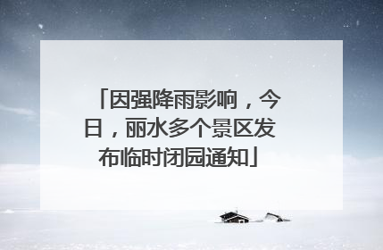 因强降雨影响，今日，丽水多个景区发布临时闭园通知