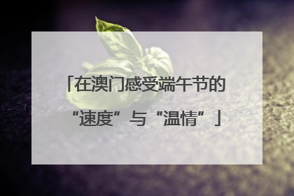 在澳门感受端午节的“速度”与“温情”