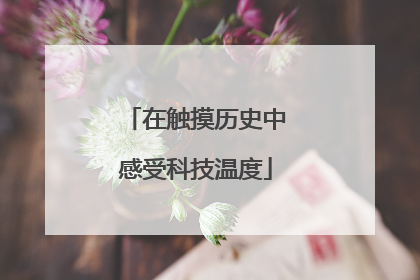 在触摸历史中感受科技温度