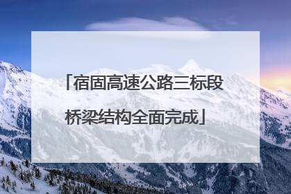宿固高速公路三标段桥梁结构全面完成