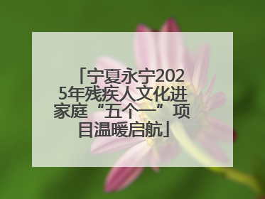 宁夏永宁2025年残疾人文化进家庭“五个一”项目温暖启航