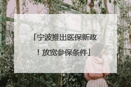 宁波推出医保新政！放宽参保条件
