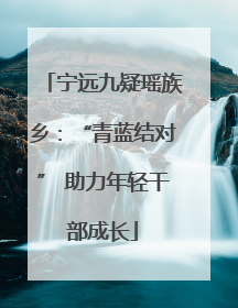 宁远九疑瑶族乡：“青蓝结对” 助力年轻干部成长