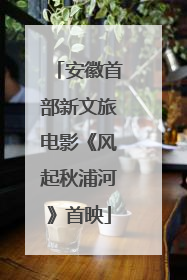 安徽首部新文旅电影《风起秋浦河》首映