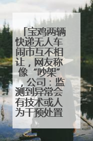 宝鸡两辆快递无人车闹市互不相让，网友称像“吵架”，公司：监测到异常会有技术或人为干预处置