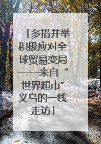 多措并举积极应对全球贸易变局——来自“世界超市”义乌的一线走访