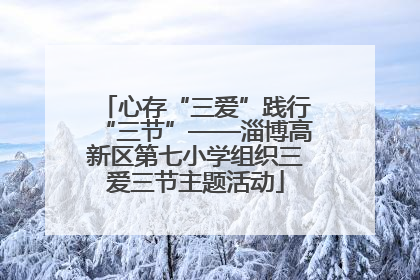 心存“三爱”践行“三节”——淄博高新区第七小学组织三爱三节主题活动