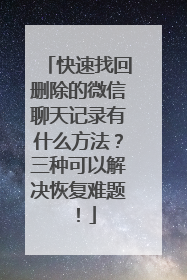 快速找回删除的微信聊天记录有什么方法？三种可以解决恢复难题！