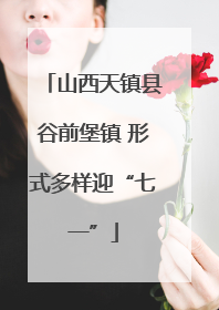 山西天镇县谷前堡镇 形式多样迎“七一”