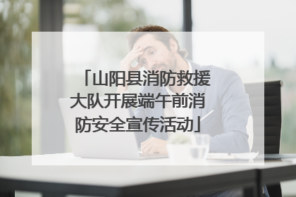 山阳县消防救援大队开展端午前消防安全宣传活动