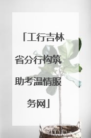 工行吉林省分行构筑助考温情服务网