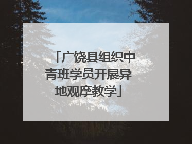 广饶县组织中青班学员开展异地观摩教学