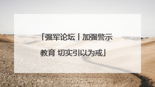 强军论坛丨加强警示教育 切实引以为戒