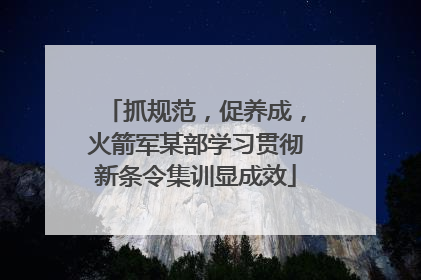 抓规范，促养成，火箭军某部学习贯彻新条令集训显成效