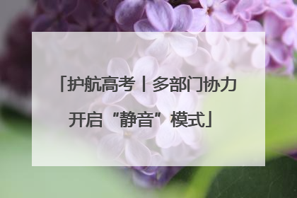 护航高考丨多部门协力 开启“静音”模式