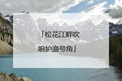 松花江畔吹响护渔号角