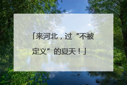 来河北，过“不被定义”的夏天！