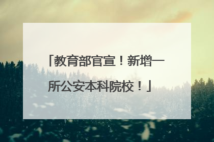 教育部官宣！新增一所公安本科院校！