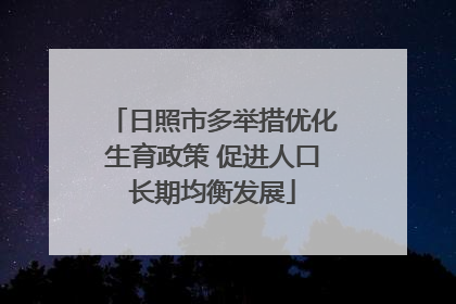 日照市多举措优化生育政策 促进人口长期均衡发展