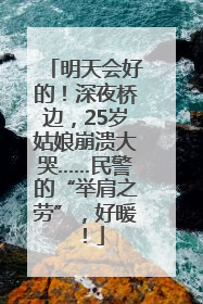 明天会好的！深夜桥边，25岁姑娘崩溃大哭……民警的“举肩之劳”，好暖！