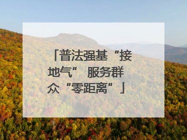 普法强基“接地气” 服务群众“零距离”