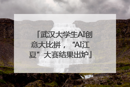 武汉大学生AI创意大比拼，“AI江夏”大赛结果出炉