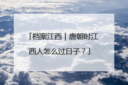 档案江西｜唐朝时江西人怎么过日子？